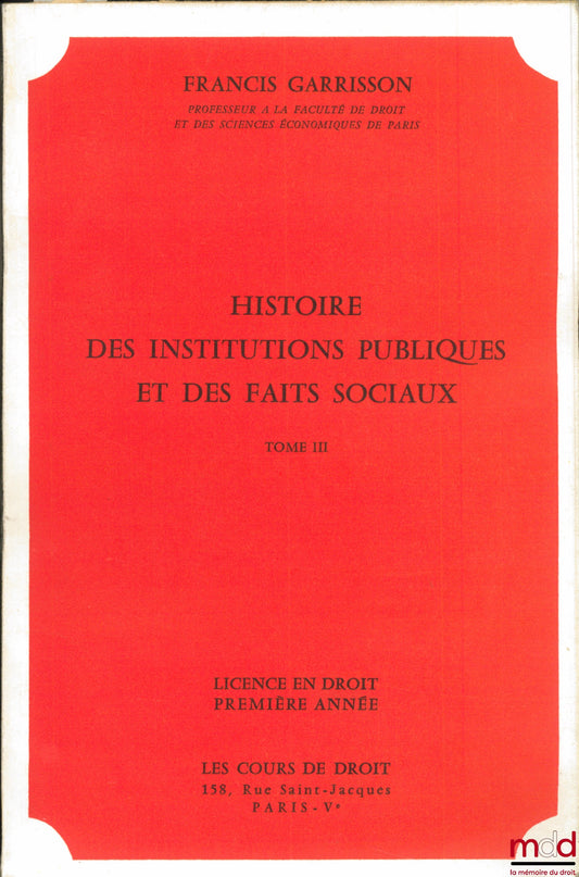 GARRISSON (Francis) – HISTOIRE DES INSTITUTIONS PUBLIQUES ET DES FAITS SOCIAUX, t. III, année 1968, Licence en droit première année : PÉRIODE MONARCHIQUE (temps modernes)