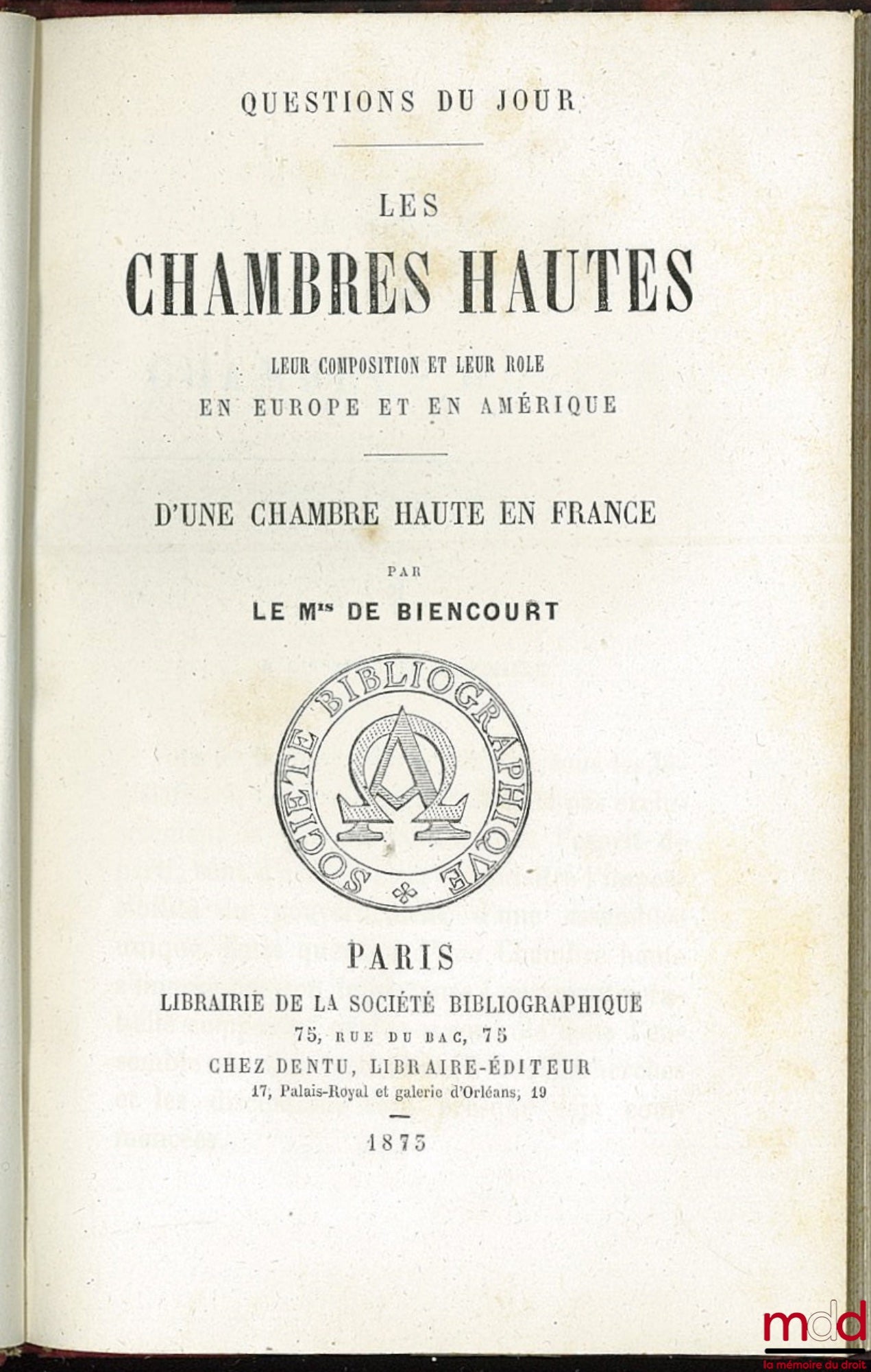 BIENCOURT (Marquis de) – LES CHAMBRES HAUTES, LEUR COMPOSITION ET LEUR RÔLE EN EUROPE ET EN AMÉRIQUE, D’UNE CHAMBRE HAUTE EN FRANCE, coll. Questions du jour