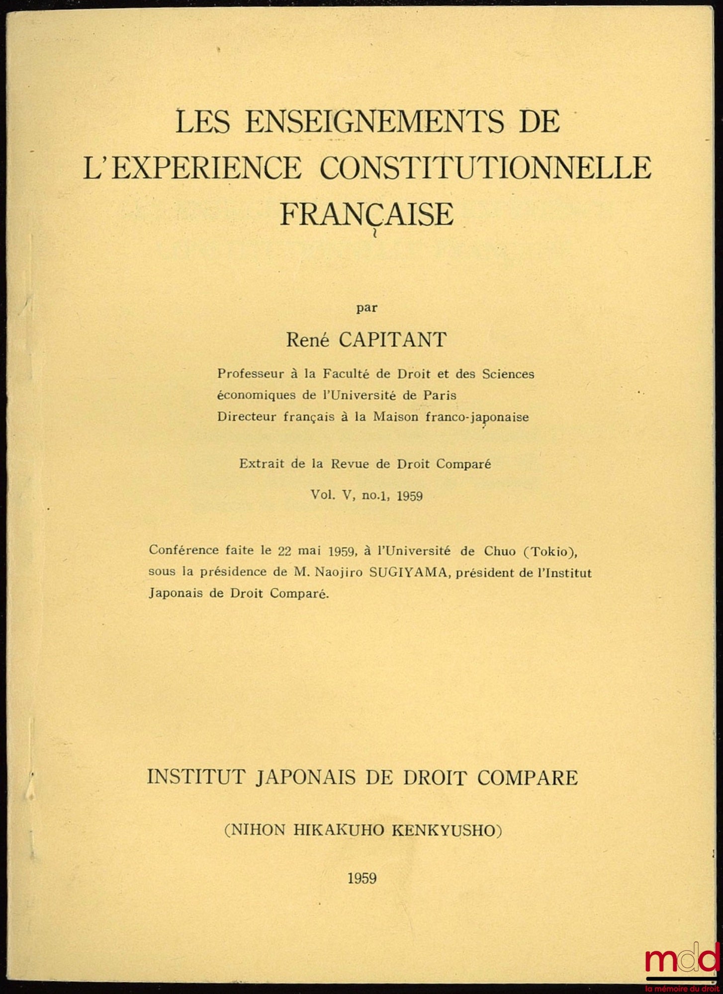 CAPITANT (René) – LES ENSEIGNEMENTS DE L’EXPÉRIENCE CONSTITUTIONNELLE FRANÇAISE, extrait de la Revue de Droit Comparé, vol. V, n° 1, 1959 ; Conférence faite le 22 mai 1959 à l’Université de Chuo (Tokio)…