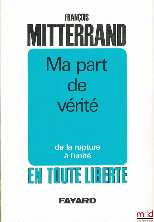 MITTERRAND (François) – MY SHARE OF THE TRUTH: FROM BREAK TO UNITY, coll. In Complete Freedom