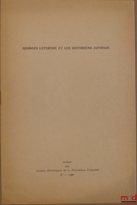 TAKAHASHI (H. Koachiro) – GEORGES LEFEBVRE AND THE JAPANESE HISTORIANS, Extract from the Historical Annals of the French Revolution No. 1, 1960