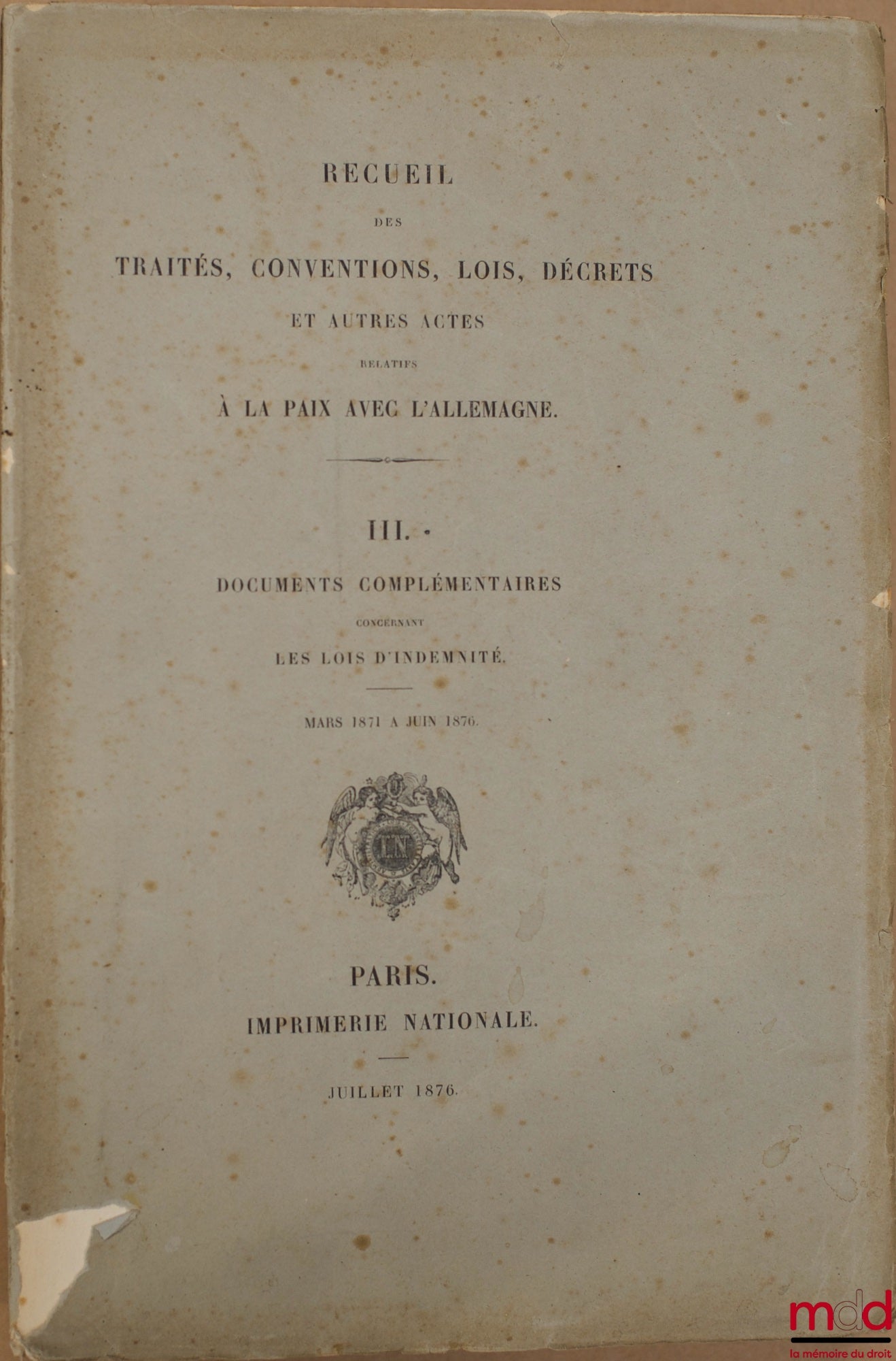 [Répertoire] – RECUEIL DES TRAITÉS, CONVENTIONS, LOIS, DÉCRETS ET AUTRES ACTES RELATIFS À LA PAIX AVEC L’ALLEMAGNE : t. I - Conventions diplomatiques et militaires, actes législatifs de janvier 1871 à juin 1872 ; t. II - Documents complémentaires. Débats