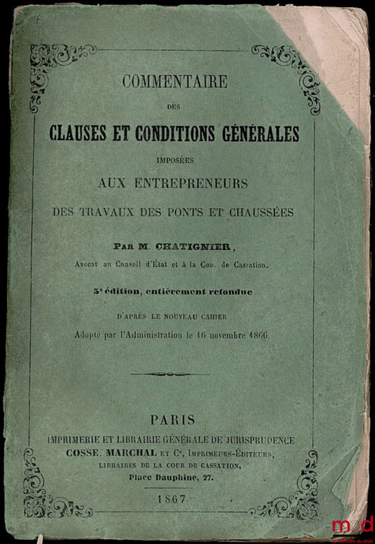 CHATIGNIER – COMMENTARY ON THE GENERAL CLAUSES AND CONDITIONS IMPOSED ON CONTRACTORS FOR BRIDGE AND ROAD WORKS, 5th ed. completely revised (based on the new specifications adopted by the administration on November 16, 1866)