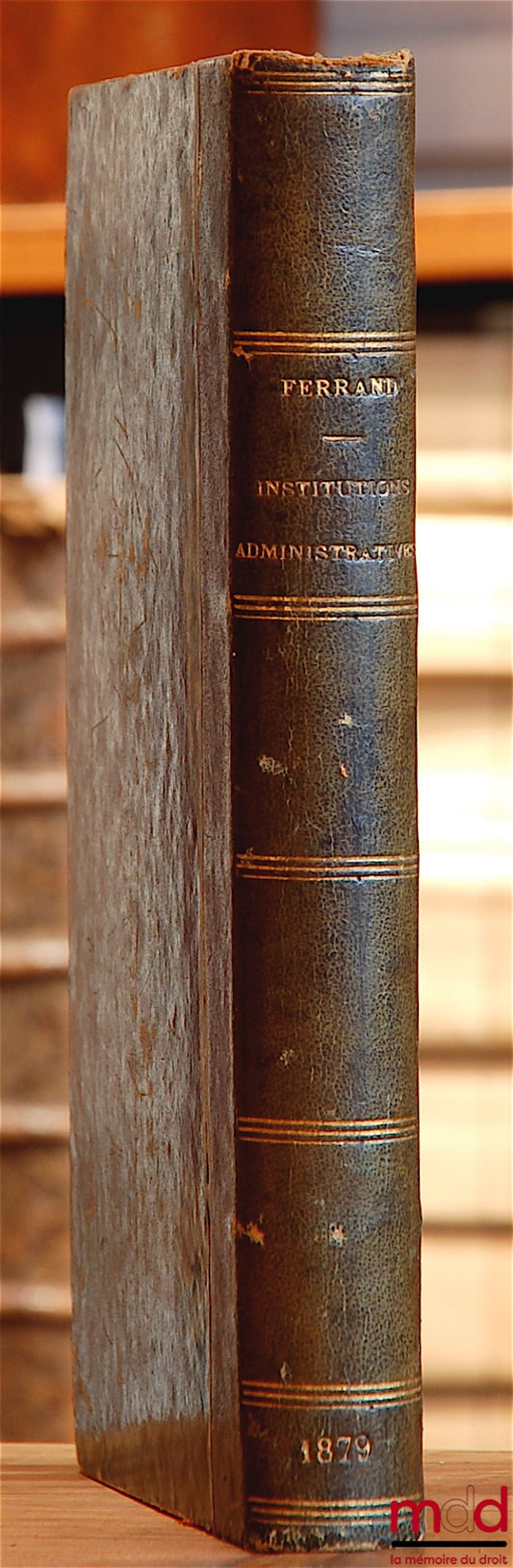 FERRAND (Jh.) – ADMINISTRATIVE INSTITUTIONS IN FRANCE AND ABROAD - REFORMS TO BE MADE TO OUR LEGISLATION ON THE MUNICIPALITY AND THE DEPARTMENT