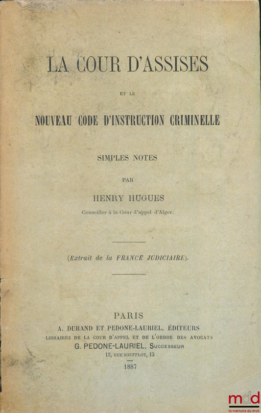 HUGUES (Henry) – THE ASSIZE COURT AND THE NEW CODE OF CRIMINAL INSTRUCTION, SIMPLE NOTES, Extract from La France Judiciaire