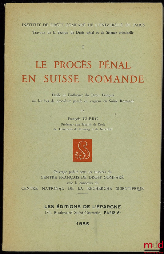 CLERC (François) – LE PROCÈS PÉNAL EN SUISSE ROMANDE, Étude de l’influence du Droit Français sur les lois de procédure pénale en vigueur en Suisse Romande, Inst. de droit comparé de l’Université de Paris, Section Droit pénal et Science criminelle, n° I