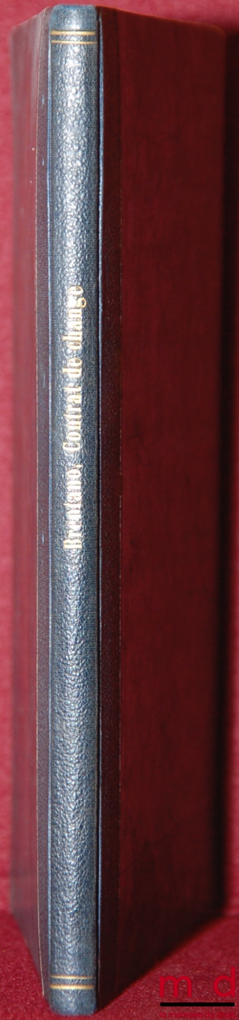 BRENTANO – LÉGISLATION GÉNÉRALE ALLEMANDE SUR LE CONTRAT DE CHANGE ET LOIS RÉCENTES SUR LES MANDATS DE COMMERCE, LA CONTRAINTE PAR CORPS ET LE TIMBRE DES EFFETS DE CHANGE, traduit de l’allemand sur la 7e éd. revue et augmentée par A. Weber