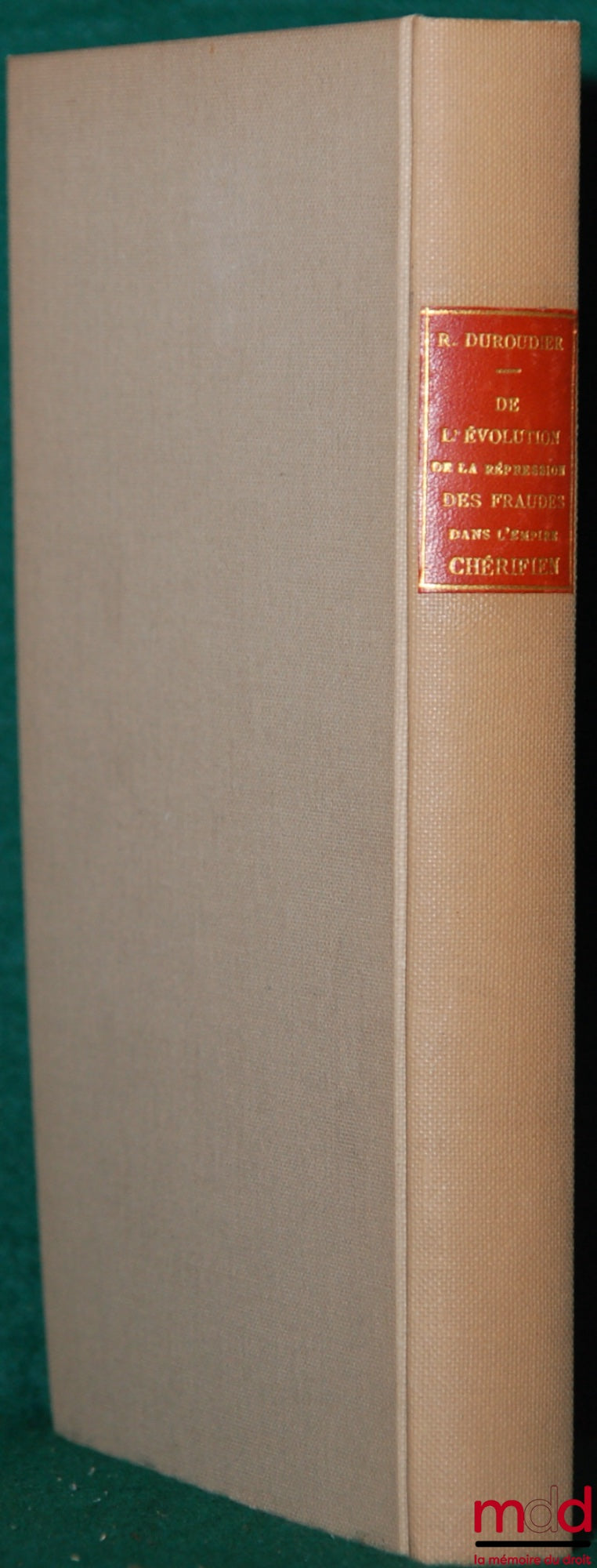 DUROUDIER (Roger) – ON THE EVOLUTION OF THE REPRESSION OF FRAUD IN THE CHERIFIAN EMPIRE - The origins, The intermediate period, The present era, Preface by Louis Rolland, coll. of the Institute of Higher Moroccan Studies