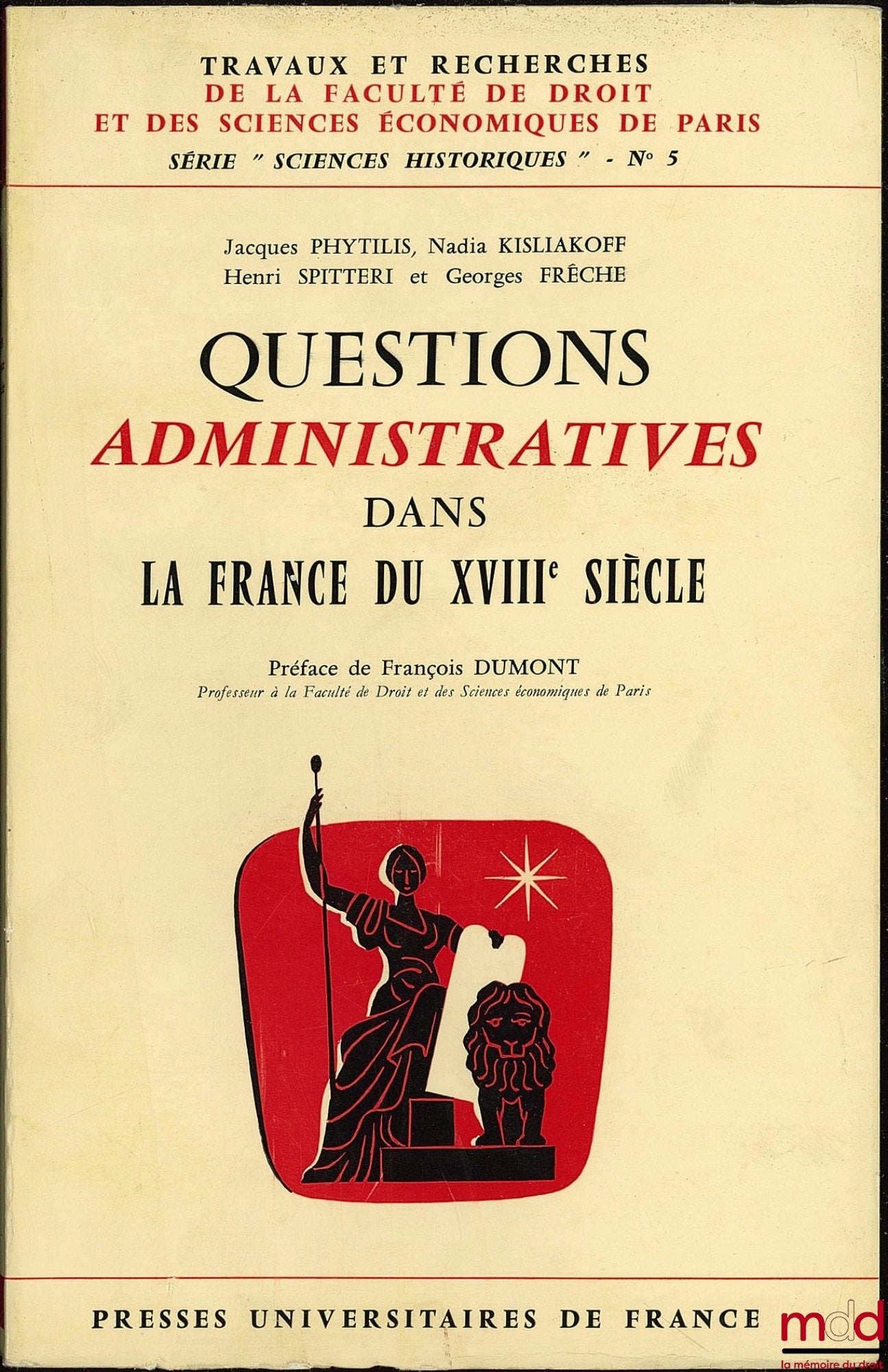 PHYTILIS (Jacques), KISLIAKOFF (Nadia), SPITTERI (Henri) and FRÊCHE (Georges) – ADMINISTRATIVE QUESTIONS IN 18TH-CENTURY FRANCE, Research Papers of the Faculty of Law and Economics of Paris, No. 5, Preface by François Dumont