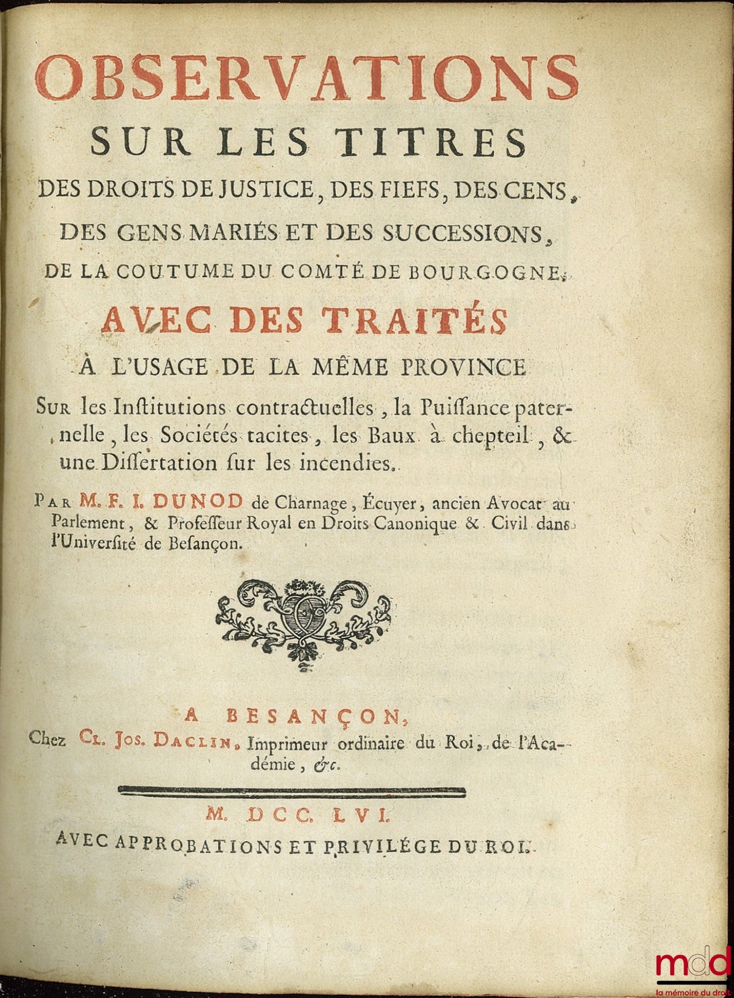 [Customs], DUNOD DE CHARNAGE (François Ignace) – OBSERVATIONS ON THE TITLES OF RIGHTS OF JUSTICE, FIEFS, CENS, MARRIED PEOPLE AND INHERITANCES, OF THE CUSTOM OF THE COUNTY OF BURGUNDY, WITH THE TREATISES FOR THE USE OF THE SAME PROVINCE ON THE INSTI
