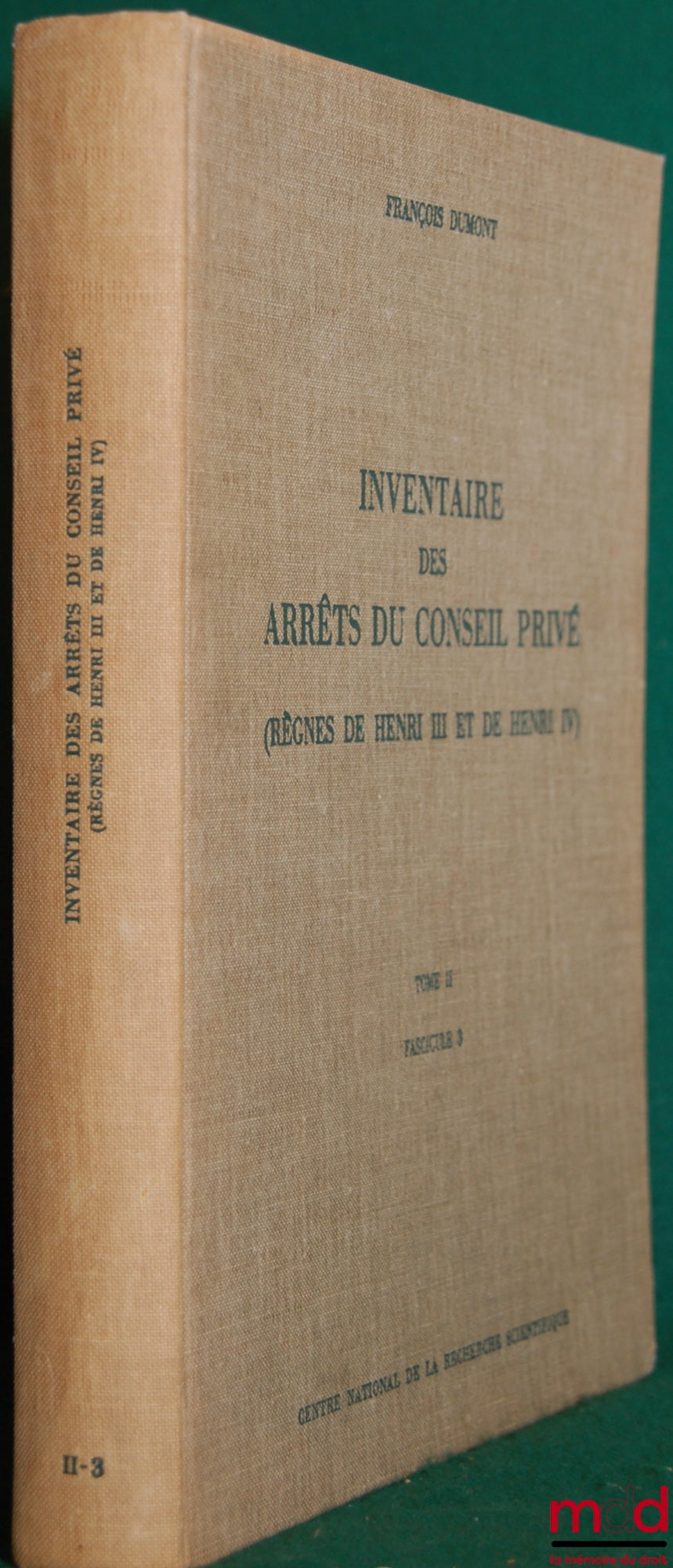 DUMONT (François), BERTHEAU (Solange) et KUSTNER (Elisabeth) – INVENTAIRE DES ARRÊTS DU CONSEIL PRIVÉ (RÈGNES DE HENRI III ET IV), t. II : RÈGNE DE HENRI IV, fasc. 3 : 1606 au 30 mai 1608
