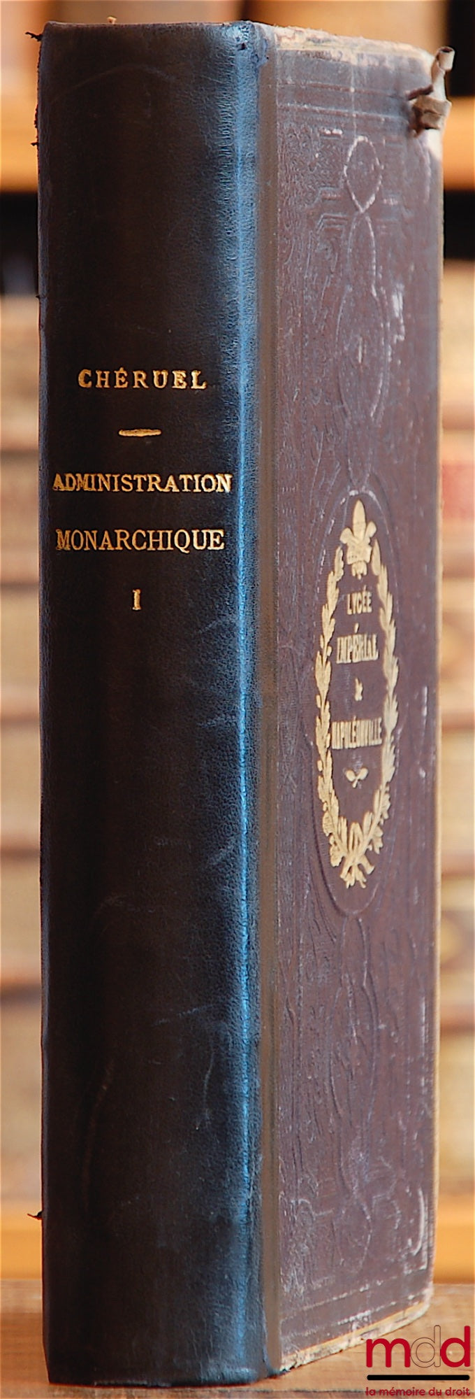 CHÉRUEL (A.) – HISTOIRE DE L’ADMINISTRATION MONARCHIQUE EN FRANCE DEPUIS L’AVÈNEMENT DE PHILIPPE-AUGUSTE JUSQU’À LA MORT DE LOUIS XIV, t. I [seul terminant avec l’année 1643]