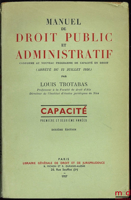 TROTABAS (Louis) – MANUEL DE DROIT PUBLIC ET ADMINISTRATIF conforme au nouveau programme de capacité en droit (arrêté du 12 juillet 1956), Capacité première et deuxième années, 10ème éd.