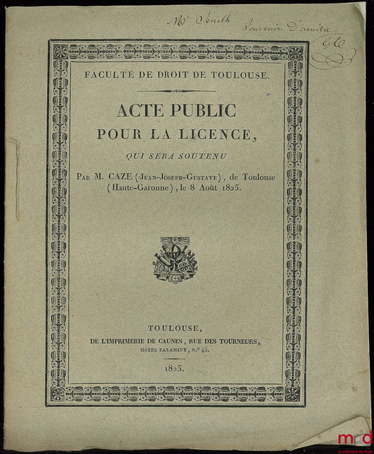 CAZE (Jean-Joseph-Gustave) – ACTE PUBLIC POUR LA LICENCE qui sera soutenu par M. C. de Toulouse, le 8 août 1825 - Faculté de droit de Toulouse