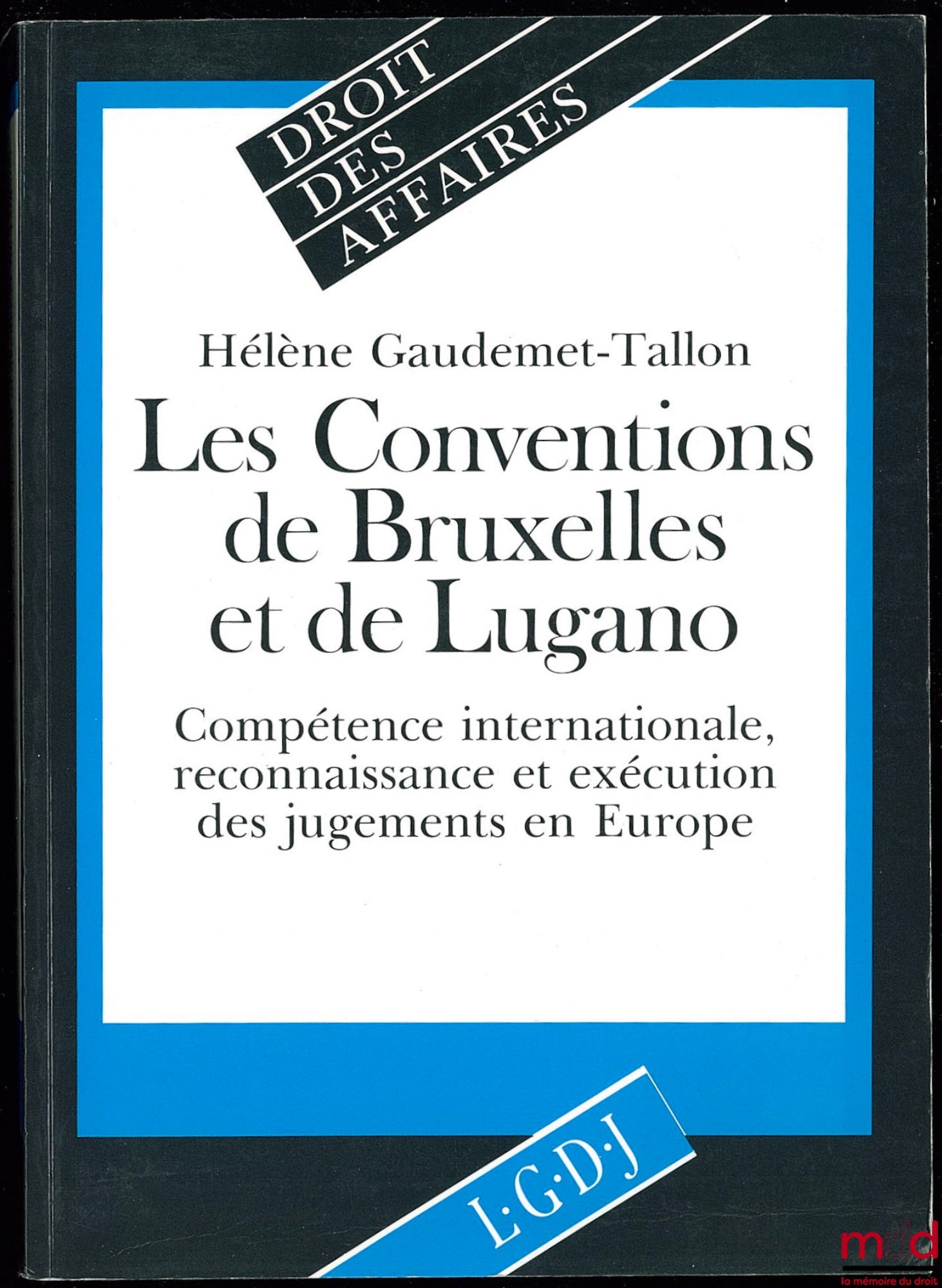 GAUDEMET-TALLON (Hélène) – THE BRUSSELS AND LUGANO CONVENTIONS. INTERNATIONAL JURISDICTION, RECOGNITION AND ENFORCEMENT OF JUDGMENTS IN EUROPE, Business Law Collection