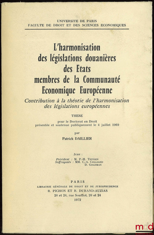 DAILLIER (Patrick) – HARMONIZATION OF CUSTOMS LEGISLATION IN THE MEMBER STATES OF THE EUROPEAN ECONOMIC COMMUNITY, Contribution to the theory of harmonization of European legislation, University of Paris, Faculty of Law and Economics