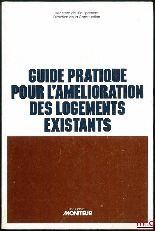 [Collectif] – GUIDE PRATIQUE POUR L’AMÉLIORATION DES LOGEMENTS EXISTANTS - Ministère de l’équipement - Direction de la Construction