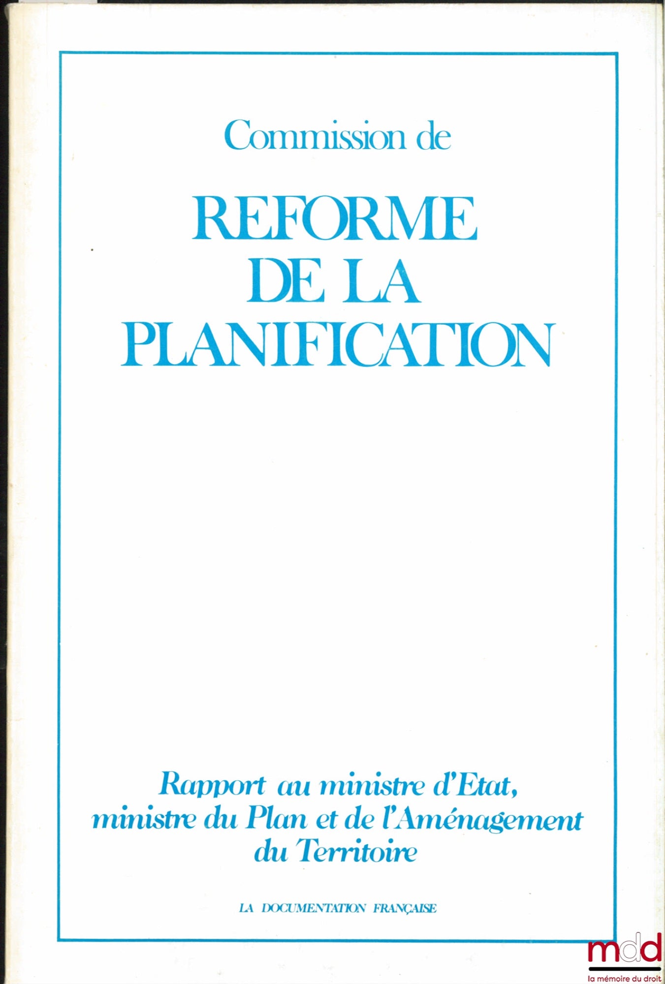 [Collective] – PLANNING REFORM COMMISSION, Report to the Minister of State, Minister of Planning and Regional Development, Chairman of the Commission: Christian GOUX, General Rapporteur: Xavier GREFFE