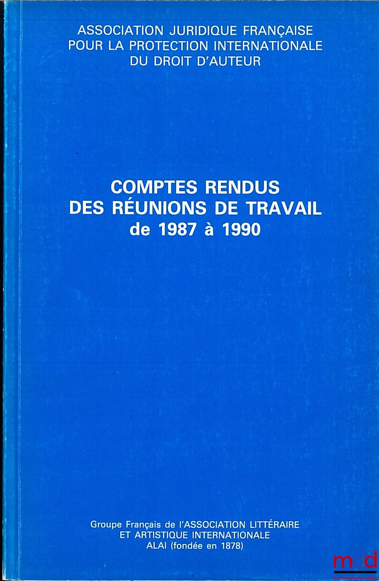 [Copyright] – MINUTES OF THE WORKING MEETINGS FROM 1987 TO 1990 of the French Legal Association for the International Protection of Copyright