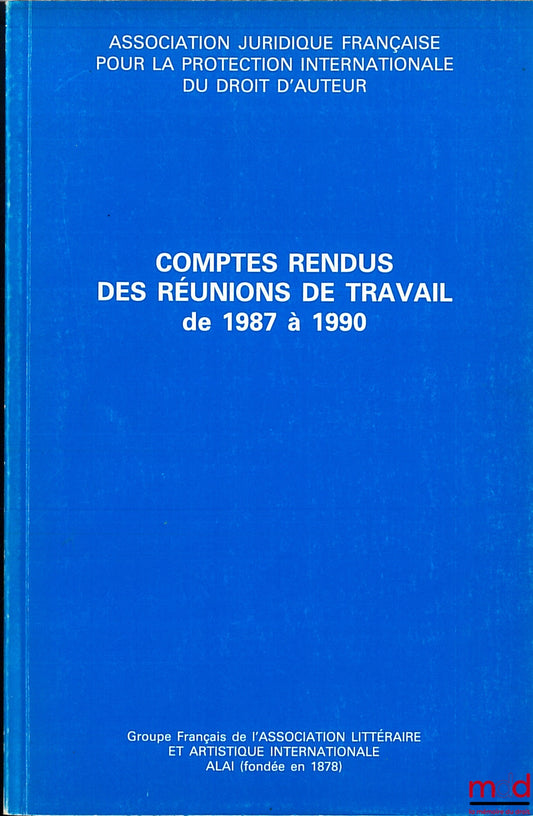 [Copyright] – MINUTES OF THE WORKING MEETINGS FROM 1987 TO 1990 of the French Legal Association for the International Protection of Copyright