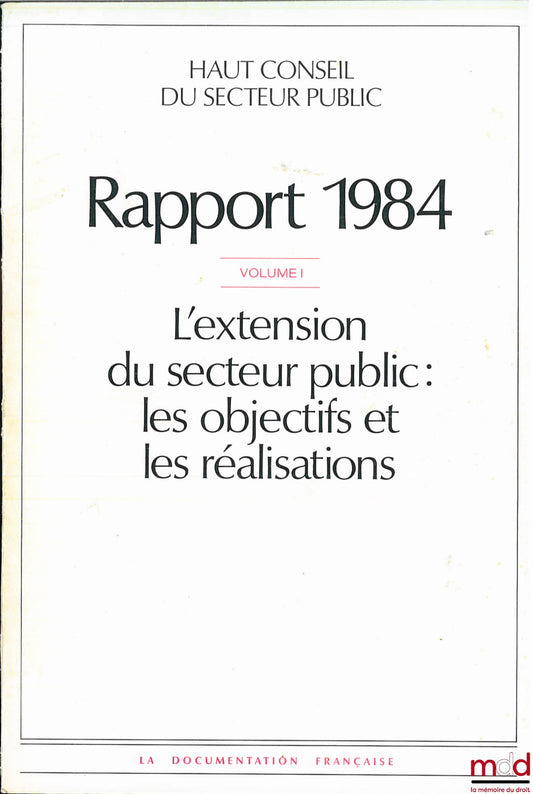 [High Council of the Public Sector] – I: THE EXPANSION OF THE PUBLIC SECTOR, OBJECTIVES AND ACHIEVEMENTS; II: THE MANAGEMENT OF THE PUBLIC SECTOR: MONITORING OF ACTIVITIES, 1984 REPORT