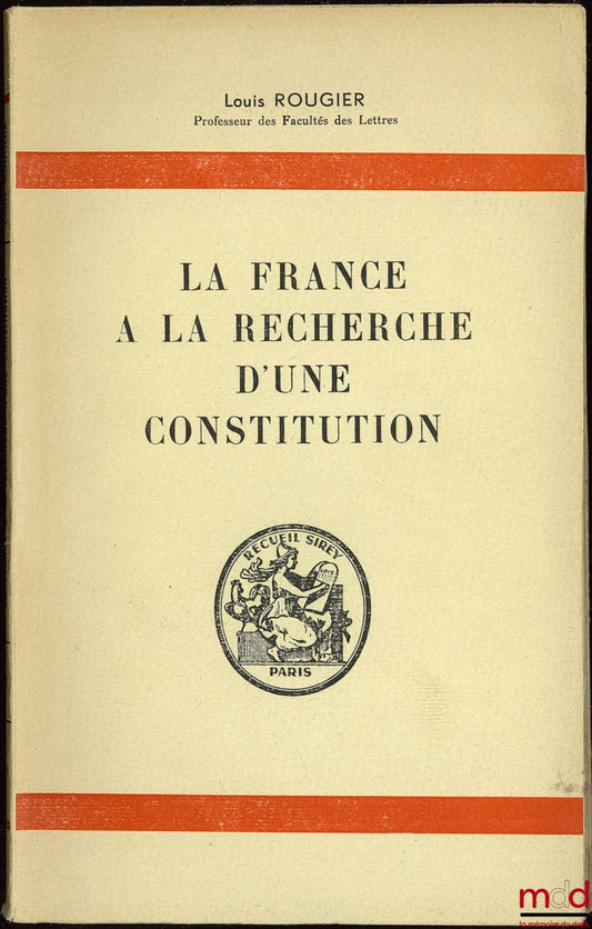 ROUGIER (Louis) – LA FRANCE À LA RECHERCHE D’UNE CONSTITUTION