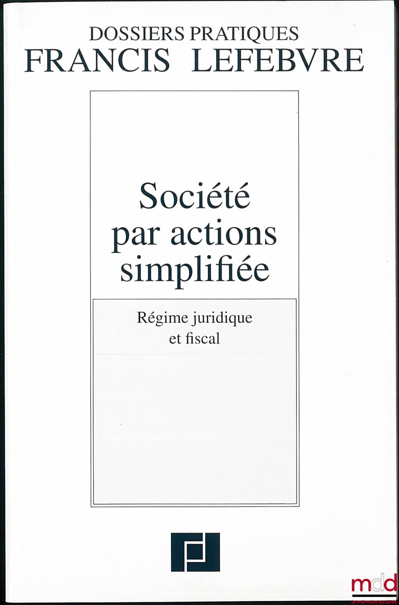 Collectif – SOCIÉTÉ PAR ACTIONS SIMPLIFIÉE, Régime juridique et fiscal, coll. Dossiers pratiques Francis Lefebvre