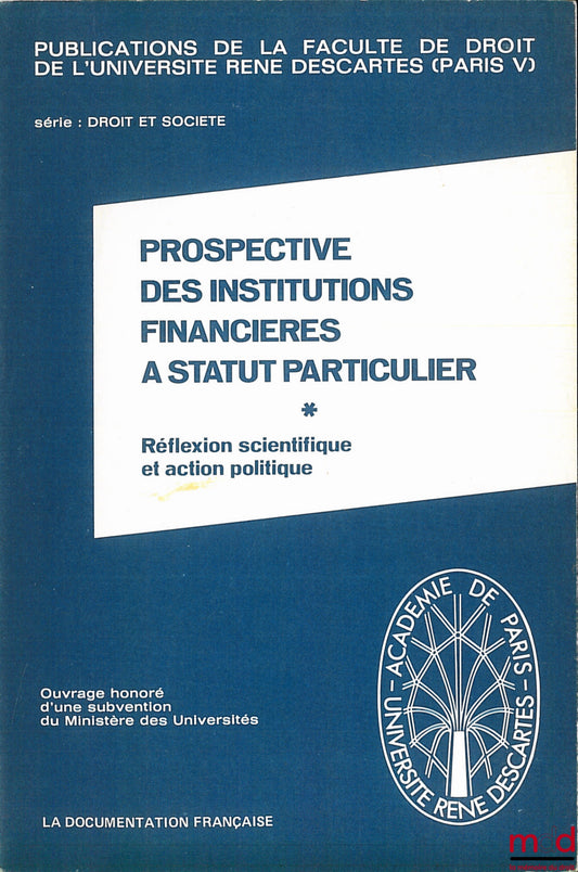 Collective – PROSPECTS FOR FINANCIAL INSTITUTIONS WITH SPECIAL STATUS, Scientific Reflection and Political Action, Publications of the Faculty of Law of the René Descartes University, Paris V, Law and Society Series
