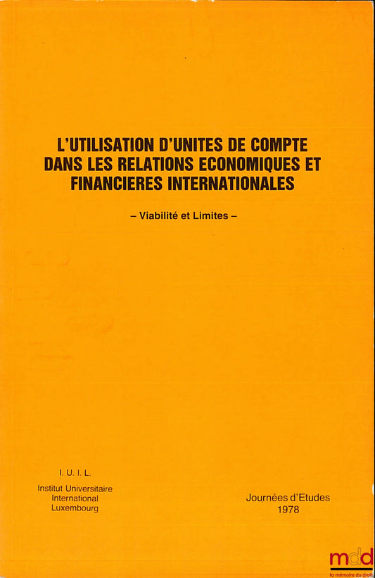 [Symposium] – THE USE OF UNITS OF ACCOUNT IN INTERNATIONAL ECONOMIC AND FINANCIAL RELATIONS - VIABILITY AND LIMITS -, 1978 Study Days of the International Institute Luxembourg