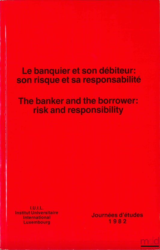 [Symposium] – THE BANKER AND HIS DEBTOR: HIS RISK AND HIS RESPONSIBILITY, 1982 Study Days of the International Institute Luxembourg