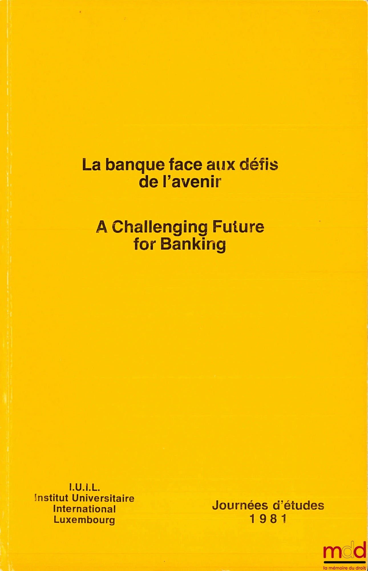 [Symposium] – THE BANK FACING THE CHALLENGES OF THE FUTURE, 1981 Study Days of the International Institute Luxembourg