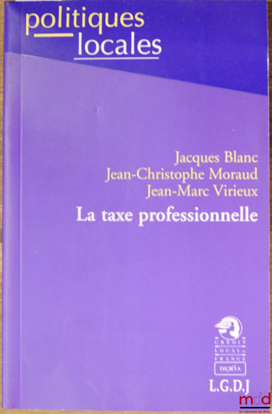 BLANC (Jacques), MORAUD (Jean-Christophe) and VIRIEUX (Jean-Marc) – THE BUSINESS TAX, Local Policies Collection