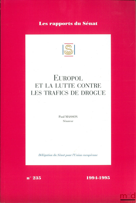 MASSON (Paul) – EUROPOL AND THE FIGHT AGAINST DRUG TRAFFICKING, coll. Senate Reports No. 235