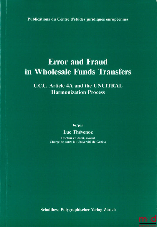 THÉVENOZ (Luc) – ERROR AND FRAUD IN WHOLESALE FUNDS TRANSFER, UCC Article 4A and the UNCITRAL Harmonization Process, Publ. of the Centre for European Legal Studies