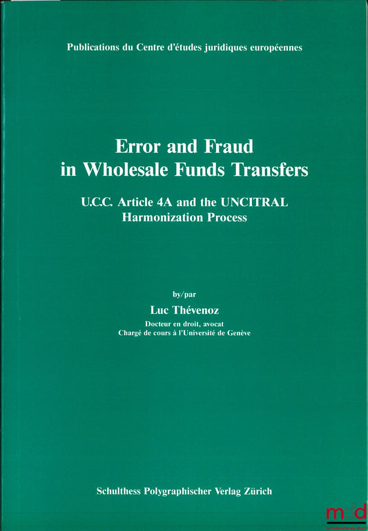 THÉVENOZ (Luc) – ERROR AND FRAUD IN WHOLESALE FUNDS TRANSFER, UCC Article 4A and the UNCITRAL Harmonization Process, Publ. of the Centre for European Legal Studies
