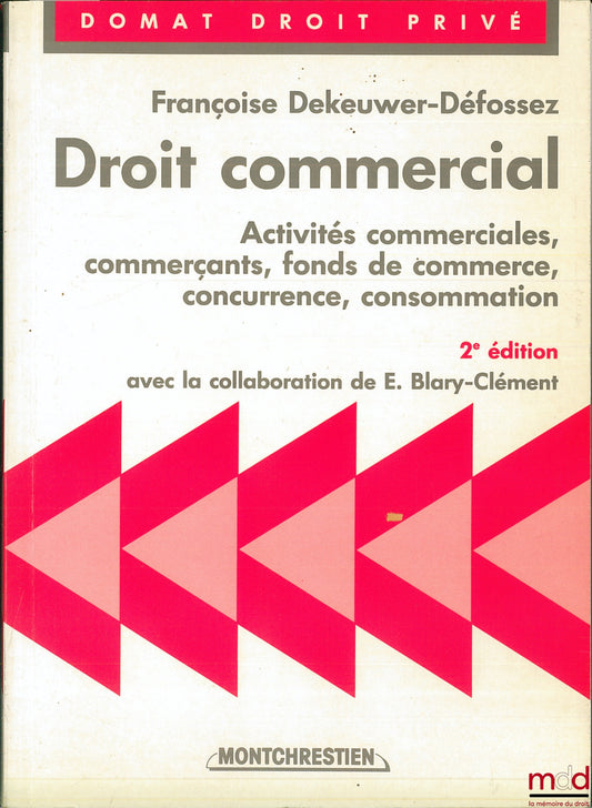 DEKEUWER-DÉFOSSEZ (Françoise) – COMMERCIAL LAW: Commercial activities, merchants, goodwill, competition, consumer affairs, 2nd ed. with the collaboration of E. Blary-Clément, Domat Private Law series