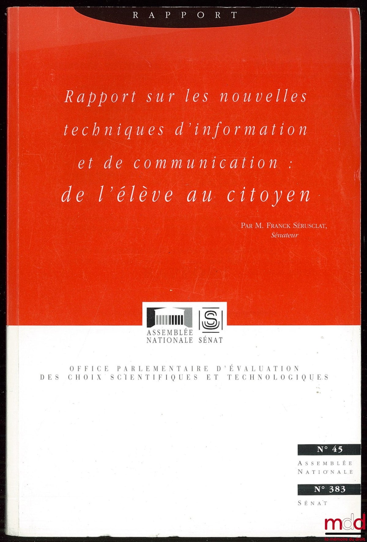 SÉRUSCLAT (Franck) – RAPPORT SUR LES NOUVELLES TECHNIQUES D’INFORMATION ET DE COMMUNICATION : DE L’ÉLÈVE AU CITOYEN, coll. Les rapports de l’Assemblée nationale n° 45 / Sénat n° 383 de l’Office parlementaire d’évaluation des choix scientifiques et technol