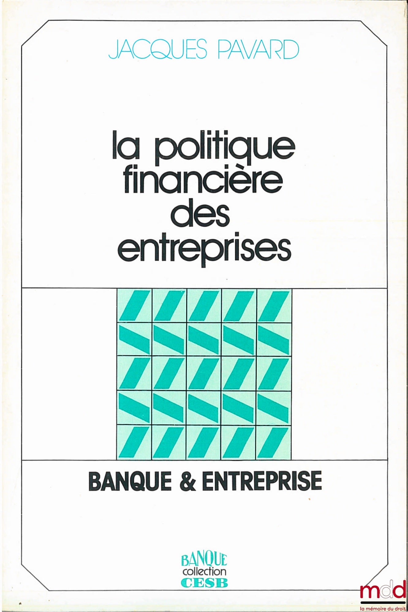 PAVARD (Jacques) – LA POLITIQUE FINANCIÈRE DES ENTREPRISES, coll. Banque & entreprise