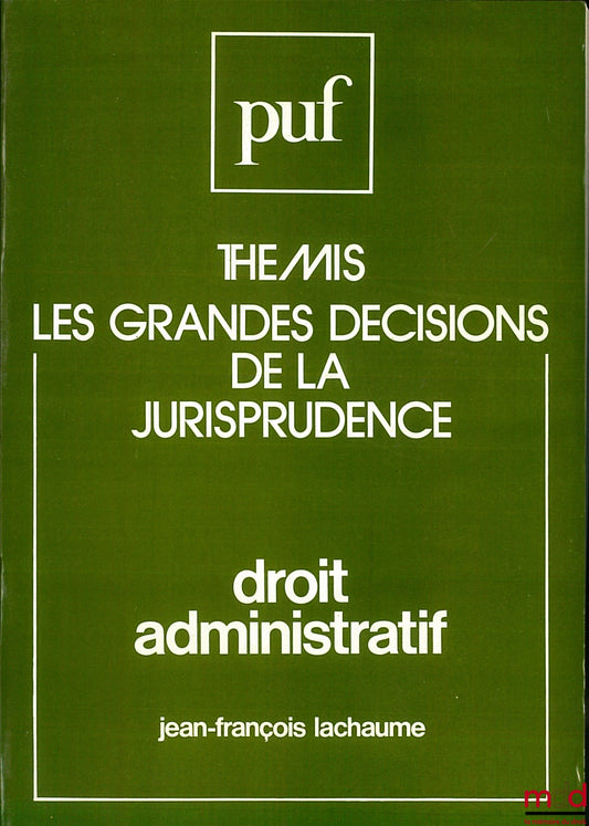 LACHAUME (Jean-François) – ADMINISTRATIVE LAW, 6th ed., Thémis collection / MAJOR DECISIONS IN CASE LAW