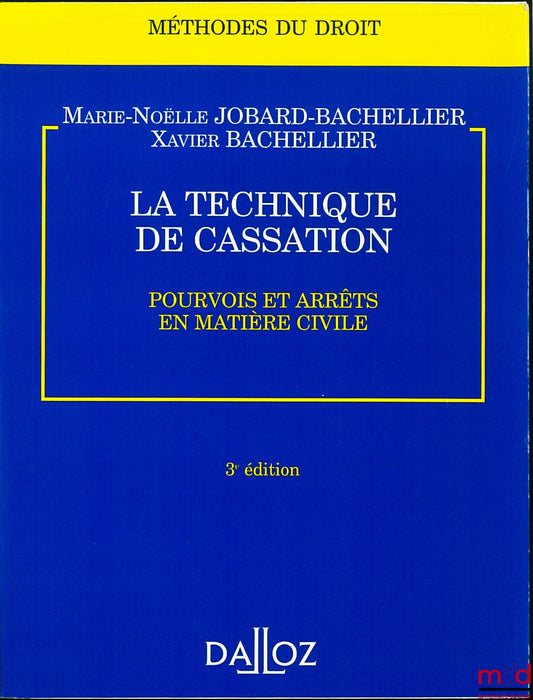 JOBARD-BACHELLIER (Marie-Noëlle) et BACHELLIER (Xavier) – LA TECHNIQUE DE CASSATION, POURVOIS ET ARRÊTS EN MATIÈRE CIVILE, 3e éd., coll. Méthodes du droit