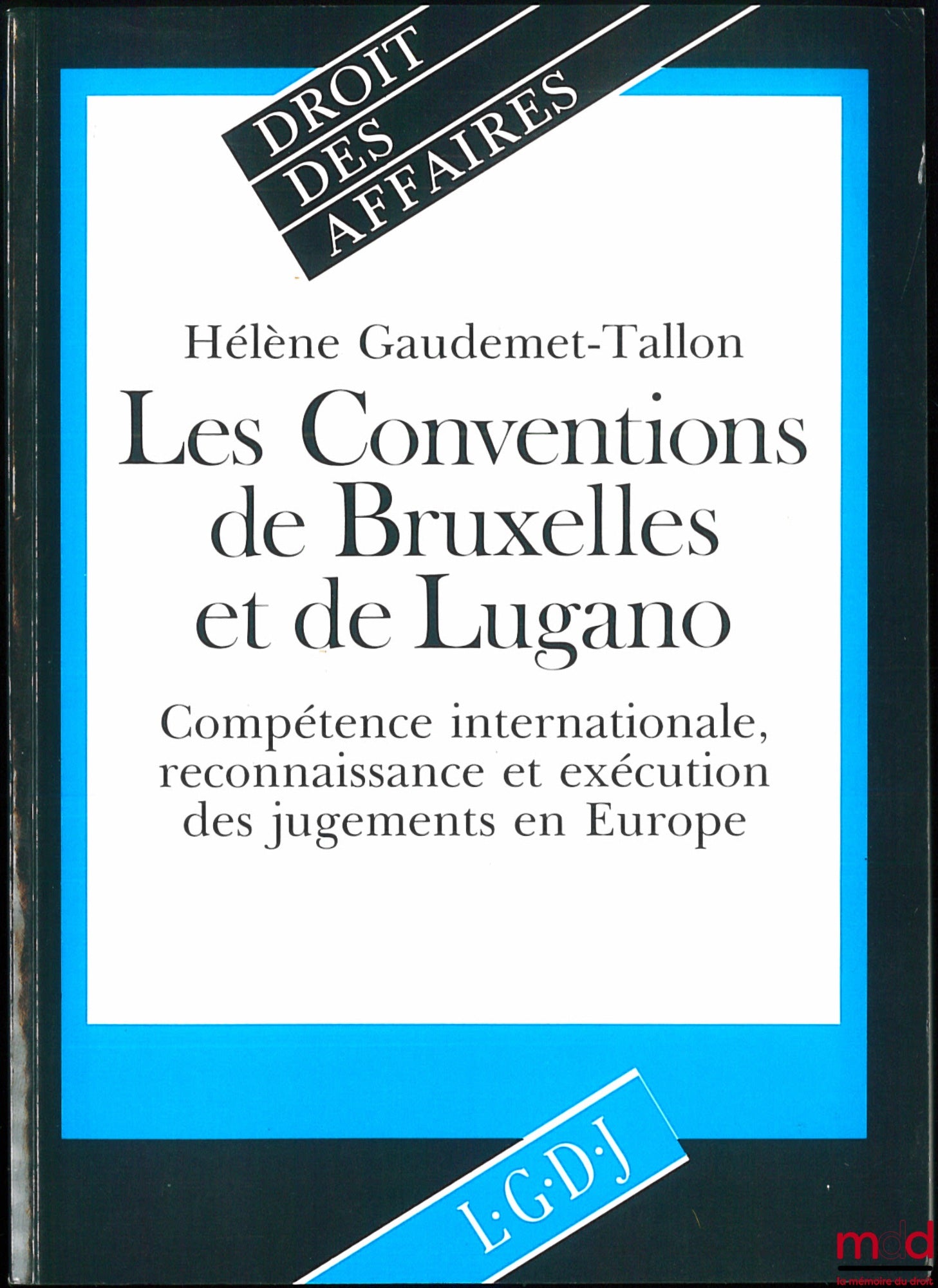GAUDEMET-TALLON (Hélène) – THE BRUSSELS AND LUGANO CONVENTIONS. International Jurisdiction, Recognition and Enforcement of Judgments in Europe, Business Law Collection