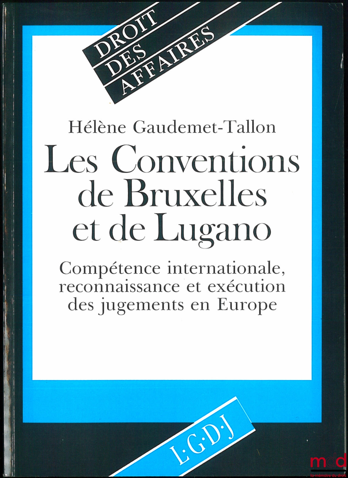 GAUDEMET-TALLON (Hélène) – THE BRUSSELS AND LUGANO CONVENTIONS. International Jurisdiction, Recognition and Enforcement of Judgments in Europe, Business Law Collection