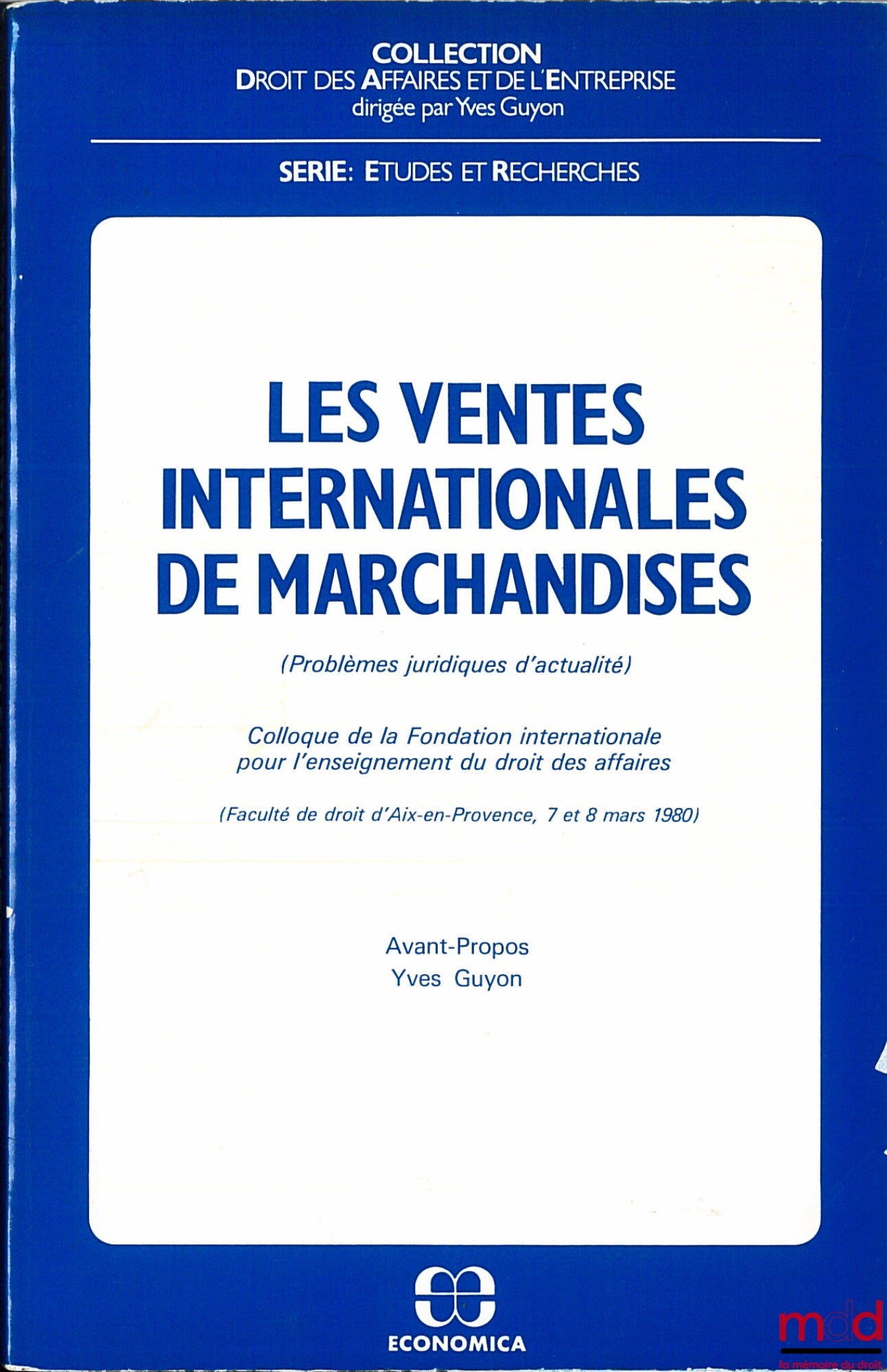 [Colloque] – LES VENTES INTERNATIONALES DE MARCHANDISES (Problèmes juridiques d’actualité), Colloque de la Fondation internationale pour l’enseignement du droit des affaires, Faculté de droit d’Aix-en-Provence, mars 1980, coll. Droit des Affaires et de l’