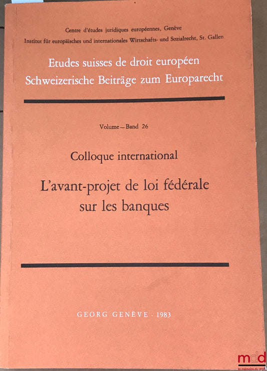 [Colloque] – L’AVANT-PROJET DE LOI FÉDÉRALE SUR LES BANQUES, colloque internationale, Centre d’études juridiques européennes, Genève, Inst. pour le droit européen et international d’économie et de sc. sociales, St. Gallen
