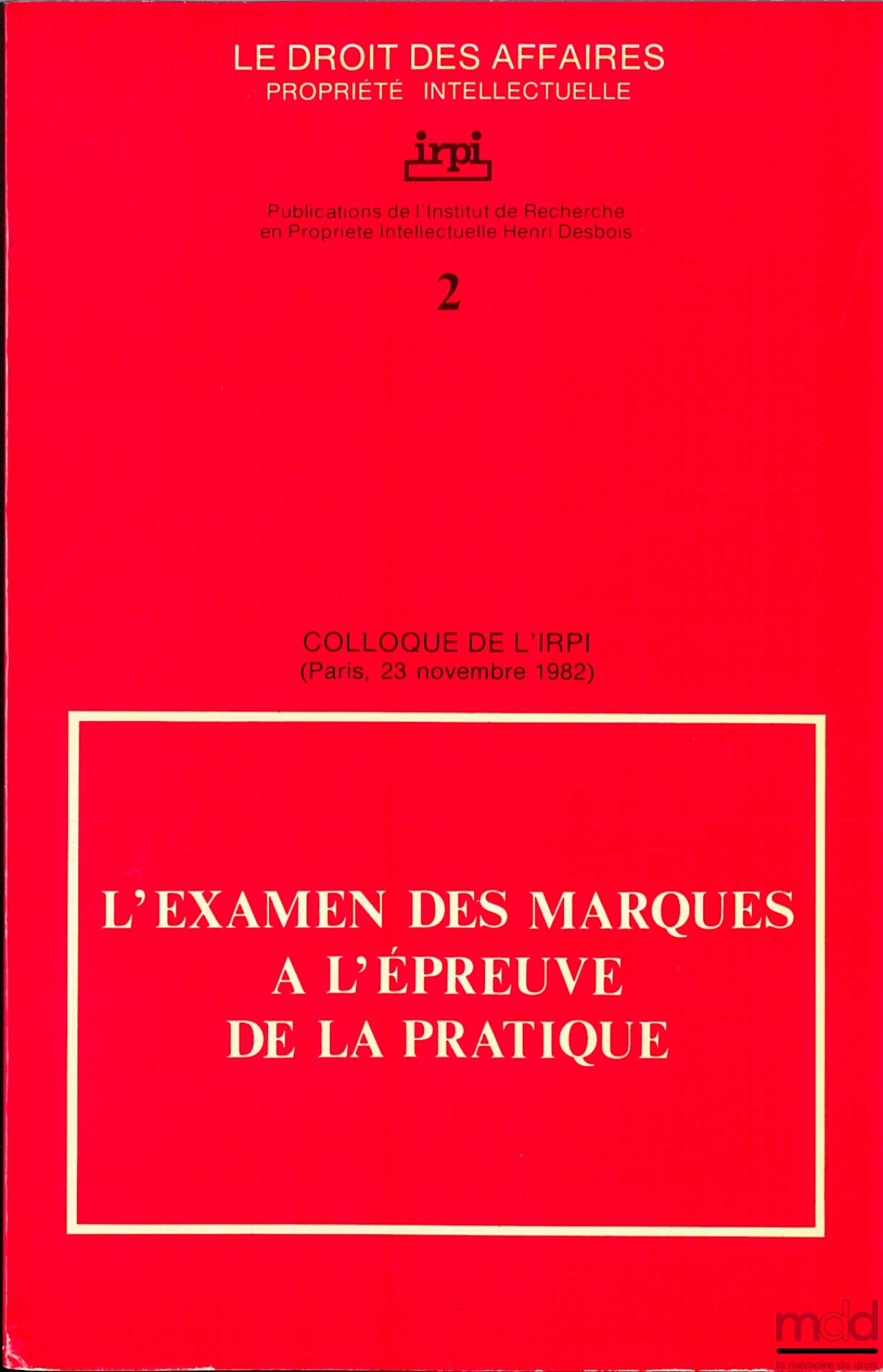 [Colloque] – COLLOQUE DE L’IRPI du 23 novembre 1982 : L’EXAMEN DES MARQUES À L’ÉPREUVE DE LA PRATIQUE, coll. Le Droit des affaires, Propriété intellectuelle
