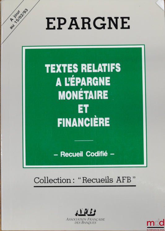 ESPAZE (Alain) – TEXTS RELATING TO MONETARY AND FINANCIAL SAVINGS, CODIFIED COLLECTION, Savings Collection, AFB Collection, updated to 15/02/93