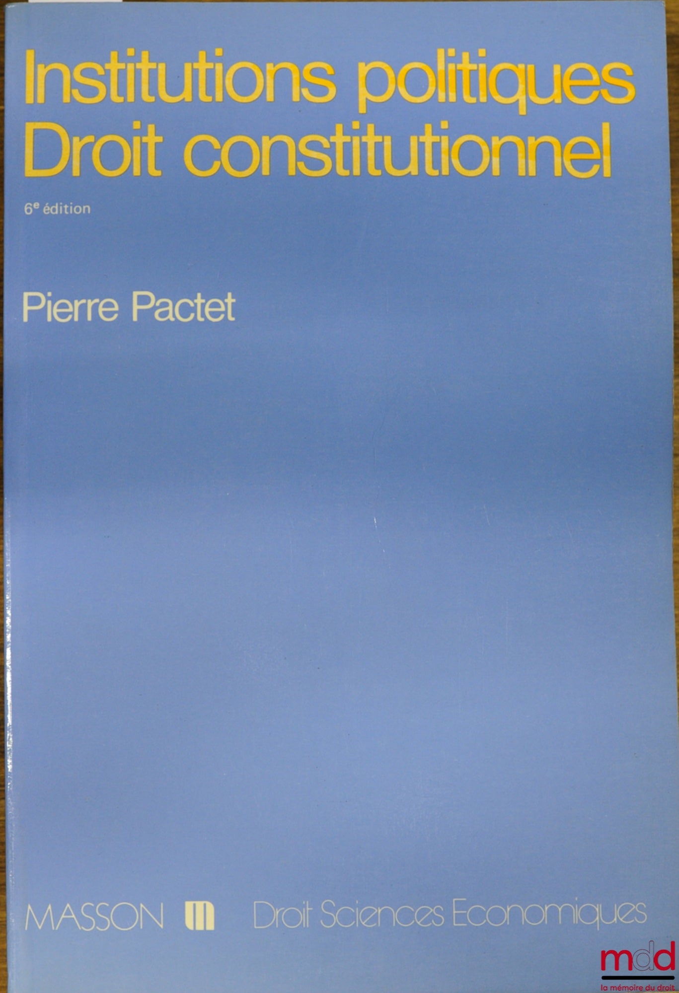 PACTET (Pierre) – INSTITUTIONS POLITIQUES - DROIT CONSTITUTIONNEL, 6ème éd., coll. Droit - sc. éco.