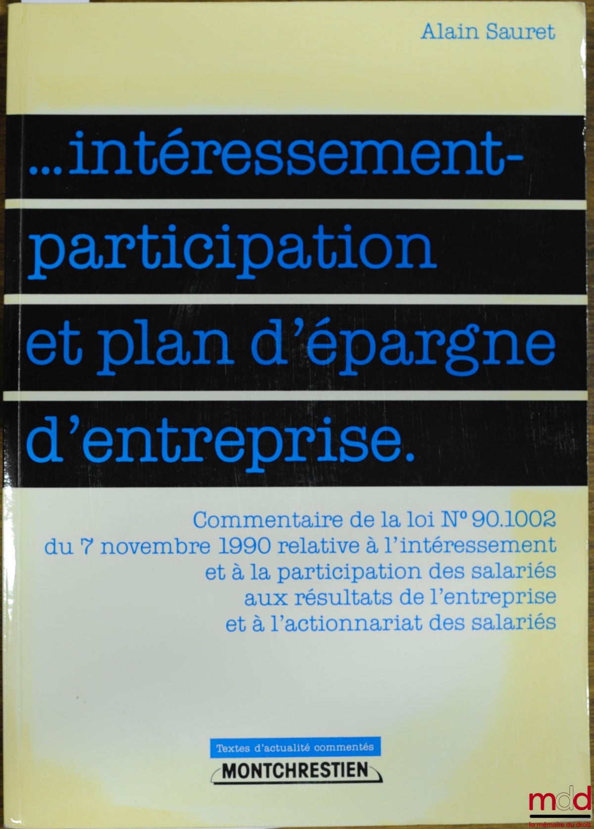 SAURET (Alain) – …INTÉRESSEMENT - PARTICIPATION ET PLAN D’ÉPARGNE D’ENTREPRISE, Commentaire de la loi n° 90.1002 du 7 novembre 1990 relative à l’intéressement et à la participation des salariés aux résultats de l’entreprise et à l’actionnariat des salarié
