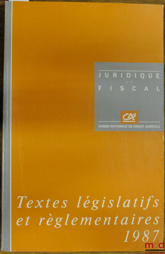 Collectif – TEXTES LÉGISLATIFS ET RÉGLEMENTAIRES 1987 DE LA CAISSE NATIONALE DE CRÉDIT AGRICOLE SA, département juridique et fiscal