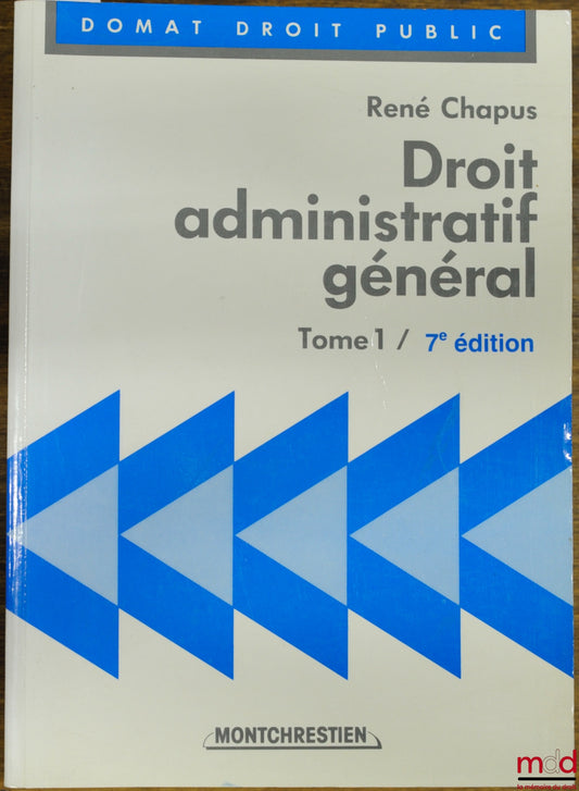 CHAPUS (René) – DROIT ADMINISTRATIF GÉNÉRAL, t. 1, 7ème éd., coll. Domat Droit public